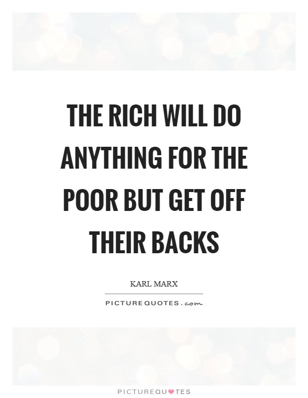 The rich will do anything for the poor but get off their backs Picture Quote #1