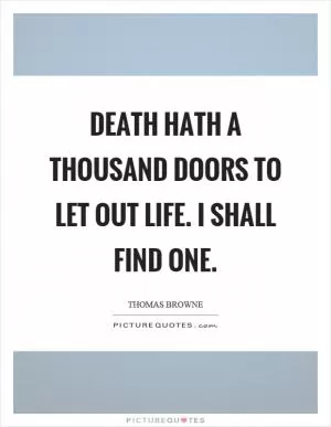 Death hath a thousand doors to let out life. I shall find one Picture Quote #1
