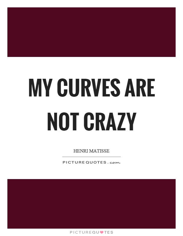 My curves are not crazy Picture Quote #1