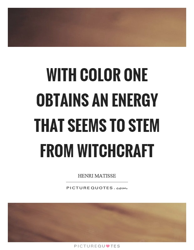 With color one obtains an energy that seems to stem from witchcraft Picture Quote #1