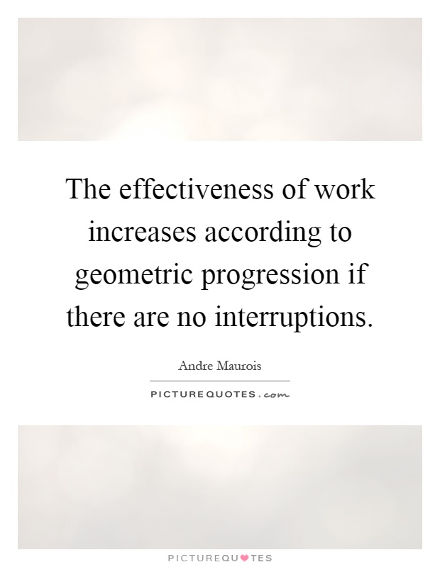 The effectiveness of work increases according to geometric progression if there are no interruptions Picture Quote #1