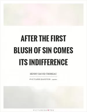 After the first blush of sin comes its indifference Picture Quote #1