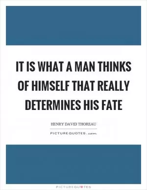 It is what a man thinks of himself that really determines his fate Picture Quote #1