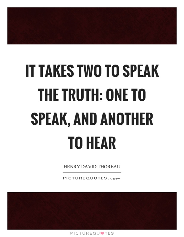 It takes two to speak the truth: one to speak, and another to hear Picture Quote #1