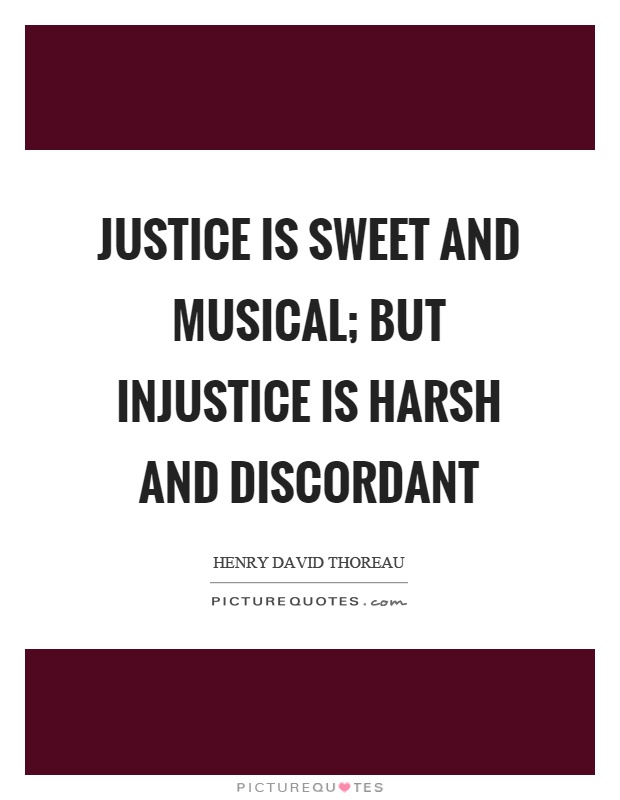 Justice is sweet and musical; but injustice is harsh and discordant Picture Quote #1