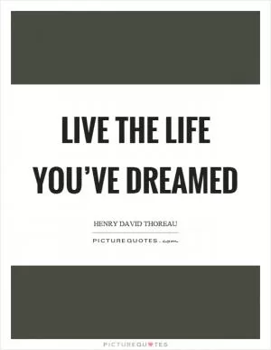 Live the life you’ve dreamed Picture Quote #1