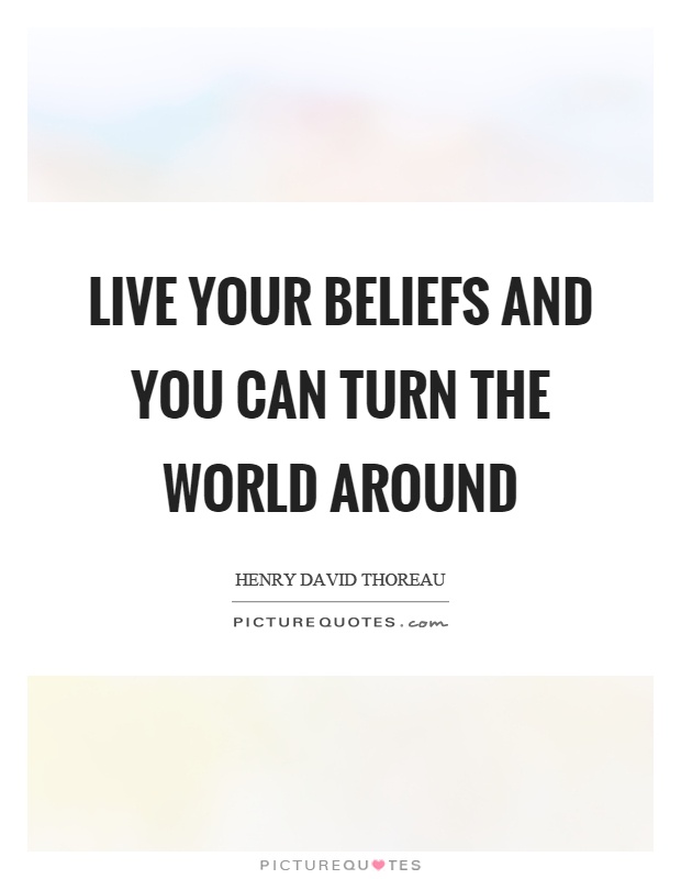 Live your beliefs and you can turn the world around Picture Quote #1