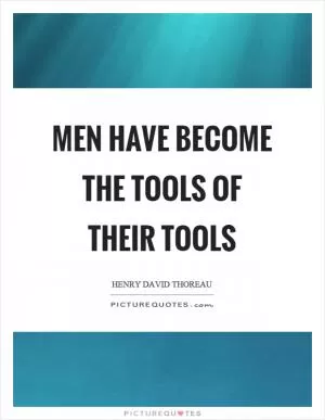 Men have become the tools of their tools Picture Quote #1