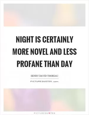 Night is certainly more novel and less profane than day Picture Quote #1