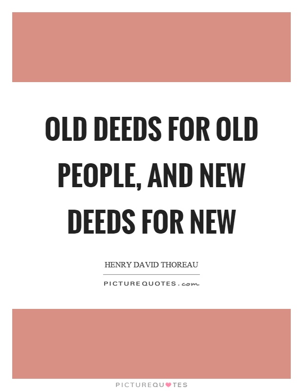Old deeds for old people, and new deeds for new Picture Quote #1