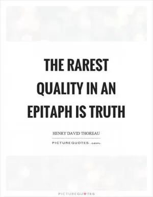 The rarest quality in an epitaph is truth Picture Quote #1