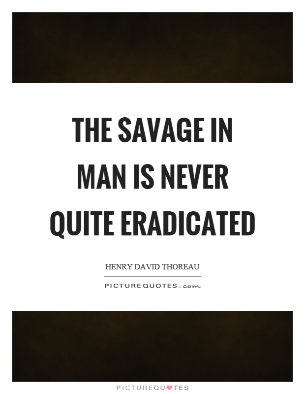 The savage in man is never quite eradicated Picture Quote #1
