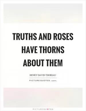 Truths and roses have thorns about them Picture Quote #1