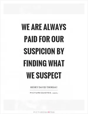 We are always paid for our suspicion by finding what we suspect Picture Quote #1