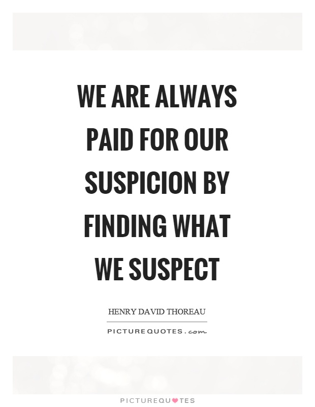 We are always paid for our suspicion by finding what we suspect Picture Quote #1