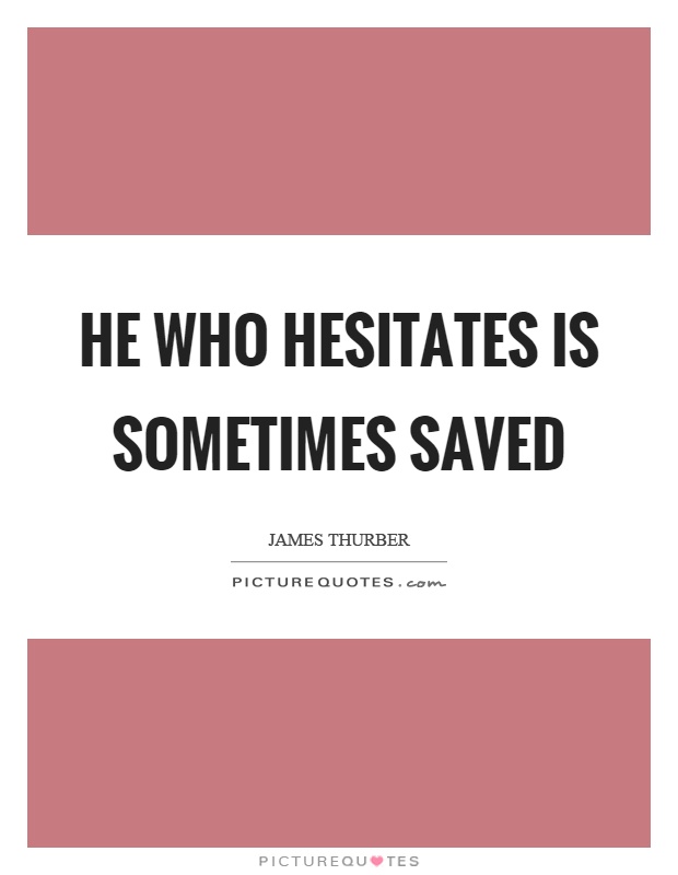 He who hesitates is sometimes saved Picture Quote #1