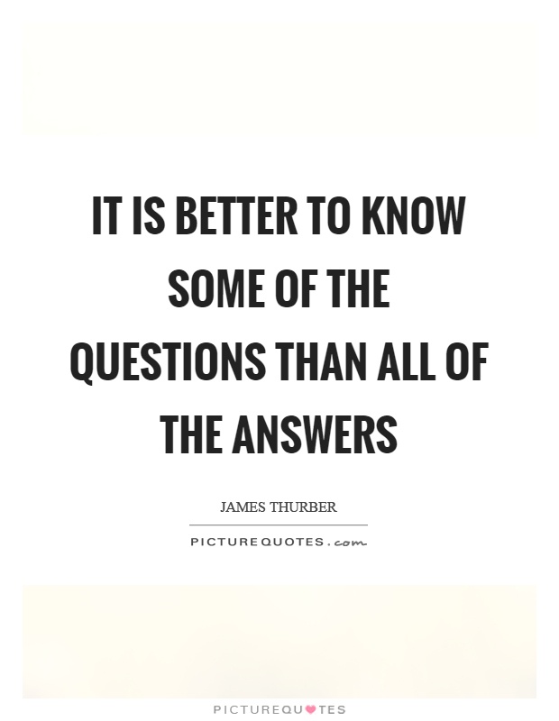 It is better to know some of the questions than all of the answers Picture Quote #1