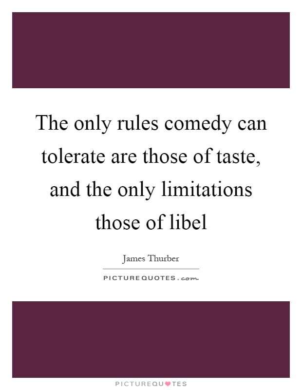 The only rules comedy can tolerate are those of taste, and the only limitations those of libel Picture Quote #1