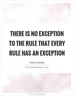 There is no exception to the rule that every rule has an exception Picture Quote #1