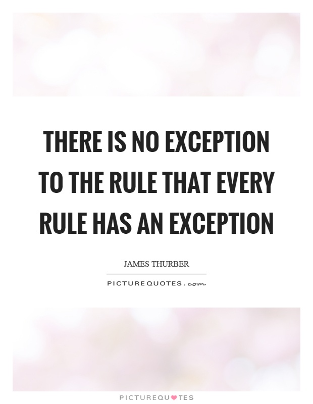 There is no exception to the rule that every rule has an exception Picture Quote #1