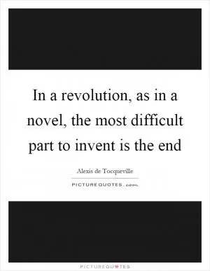 In a revolution, as in a novel, the most difficult part to invent is the end Picture Quote #1