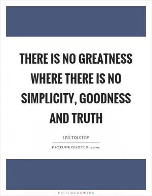There is no greatness where there is no simplicity, goodness and truth Picture Quote #1