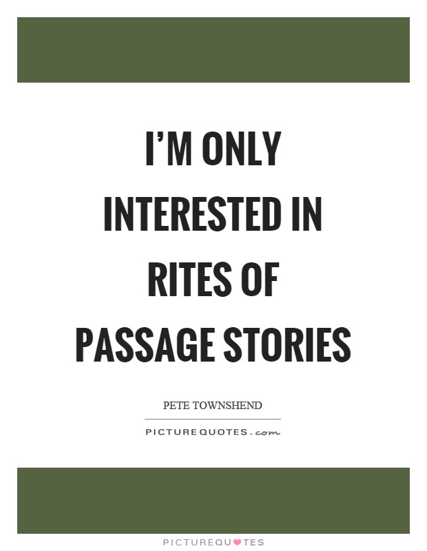 I'm only interested in rites of passage stories Picture Quote #1