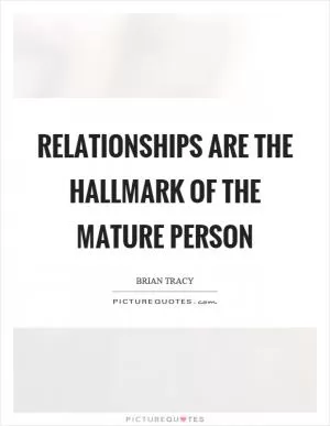 Relationships are the hallmark of the mature person Picture Quote #1