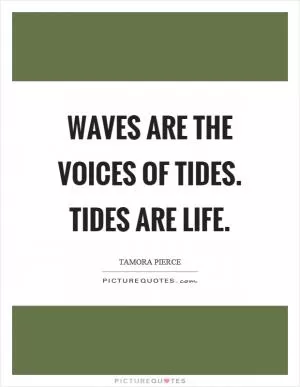 Waves are the voices of tides. Tides are life Picture Quote #1