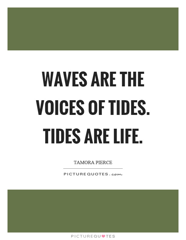 Waves are the voices of tides. Tides are life Picture Quote #1