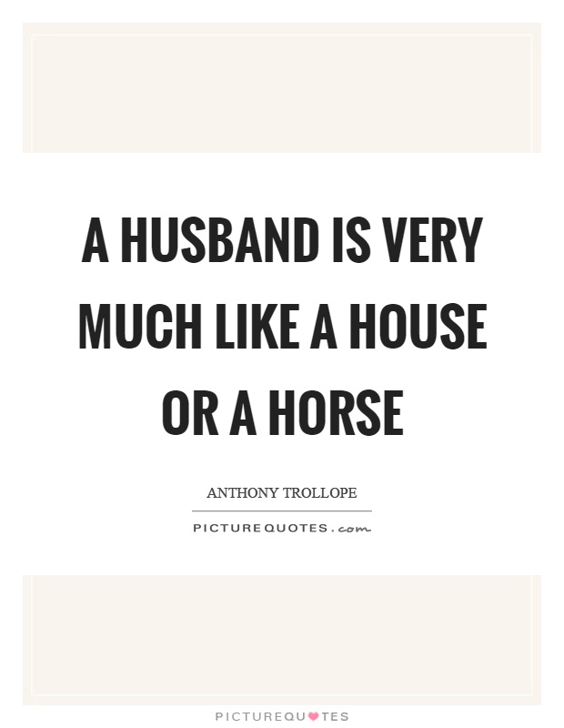 A husband is very much like a house or a horse Picture Quote #1