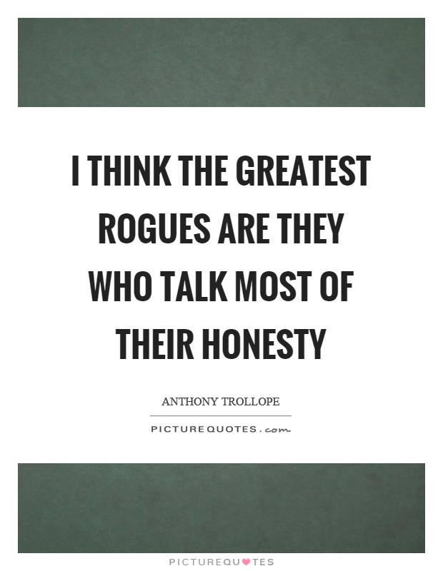I think the greatest rogues are they who talk most of their honesty Picture Quote #1