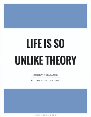 Life is so unlike theory Picture Quote #1