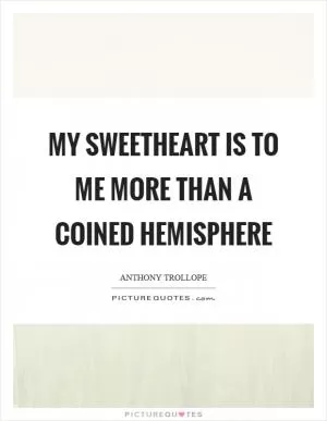 My sweetheart is to me more than a coined hemisphere Picture Quote #1