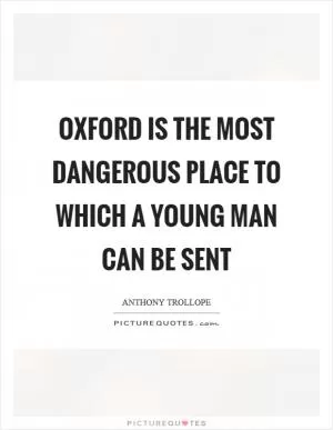 Oxford is the most dangerous place to which a young man can be sent Picture Quote #1
