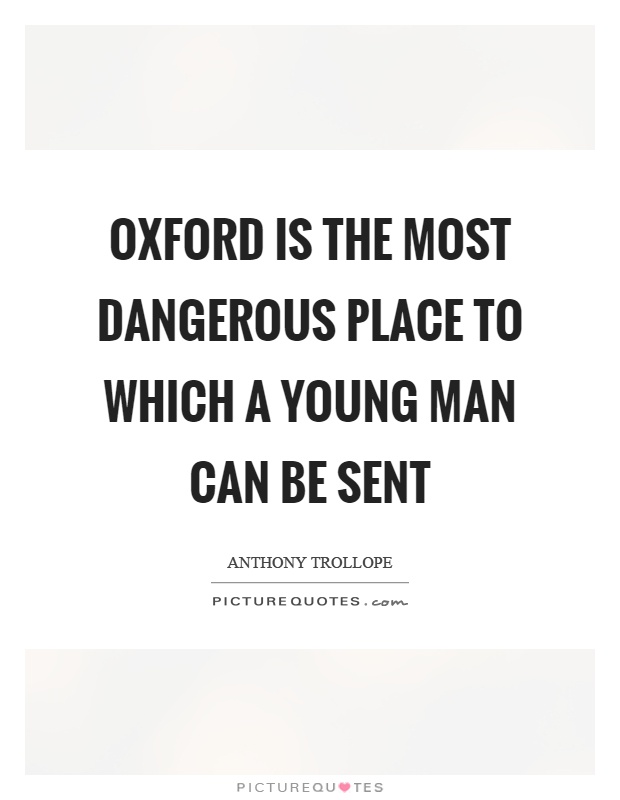 Oxford is the most dangerous place to which a young man can be sent Picture Quote #1