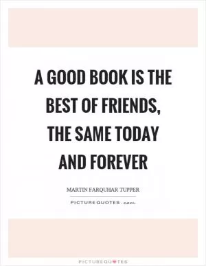 A good book is the best of friends, the same today and forever Picture Quote #1