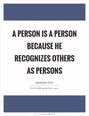 A person is a person because he recognizes others as persons Picture Quote #1