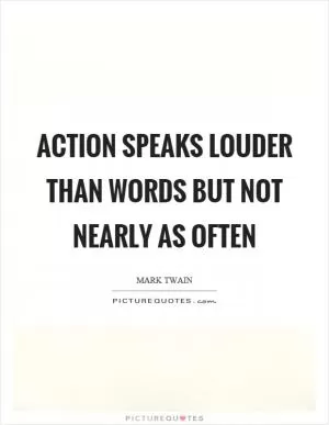 Action speaks louder than words but not nearly as often Picture Quote #1