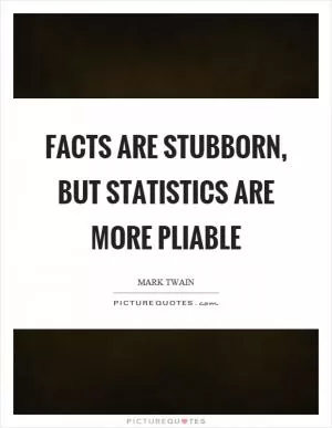 Facts are stubborn, but statistics are more pliable Picture Quote #1
