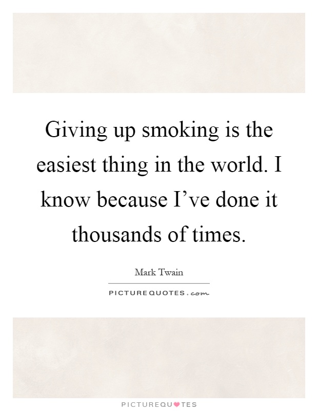 Giving up smoking is the easiest thing in the world. I know because I've done it thousands of times Picture Quote #1