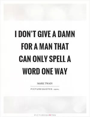 I don’t give a damn for a man that can only spell a word one way Picture Quote #1