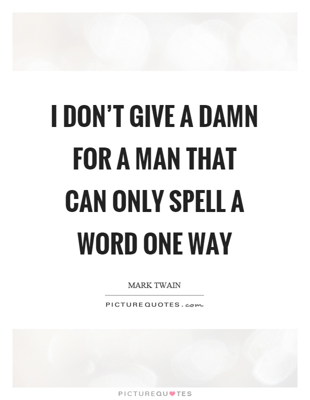 I don't give a damn for a man that can only spell a word one way Picture Quote #1