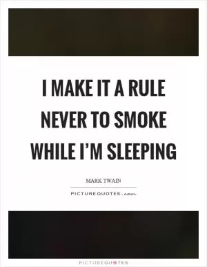 I make it a rule never to smoke while I’m sleeping Picture Quote #1