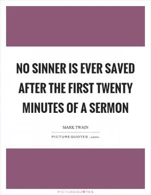 No sinner is ever saved after the first twenty minutes of a sermon Picture Quote #1