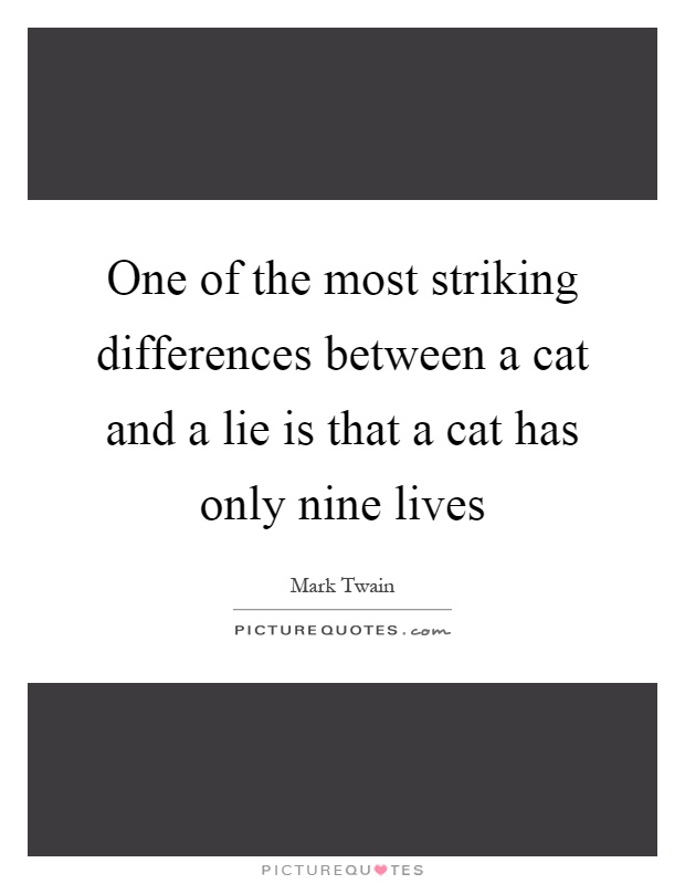 One of the most striking differences between a cat and a lie is that a cat has only nine lives Picture Quote #1