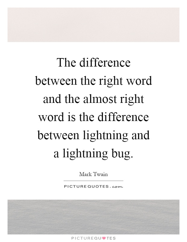 The difference between the right word and the almost right word is the difference between lightning and a lightning bug Picture Quote #1