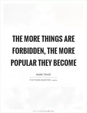 The more things are forbidden, the more popular they become Picture Quote #1