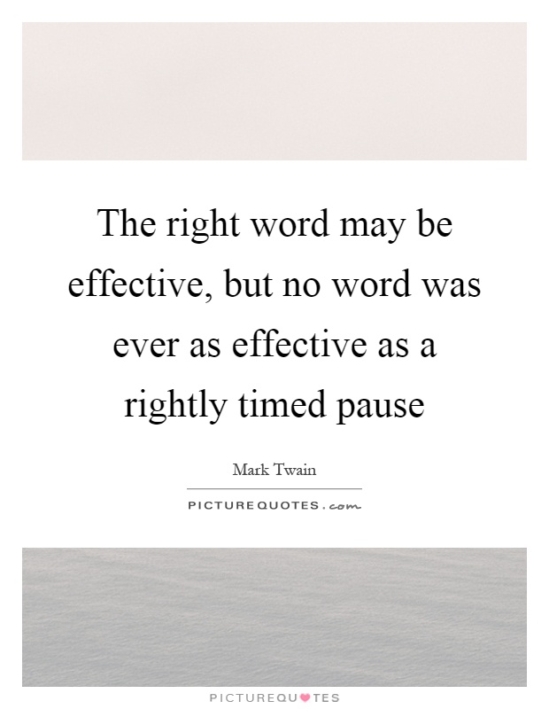 The right word may be effective, but no word was ever as effective as a rightly timed pause Picture Quote #1