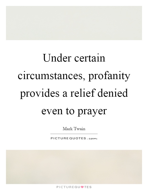 Under certain circumstances, profanity provides a relief denied even to prayer Picture Quote #1
